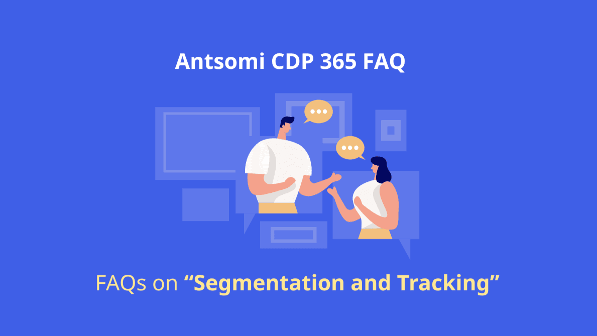 Antsomi FAQ: Segmentation and Tracking