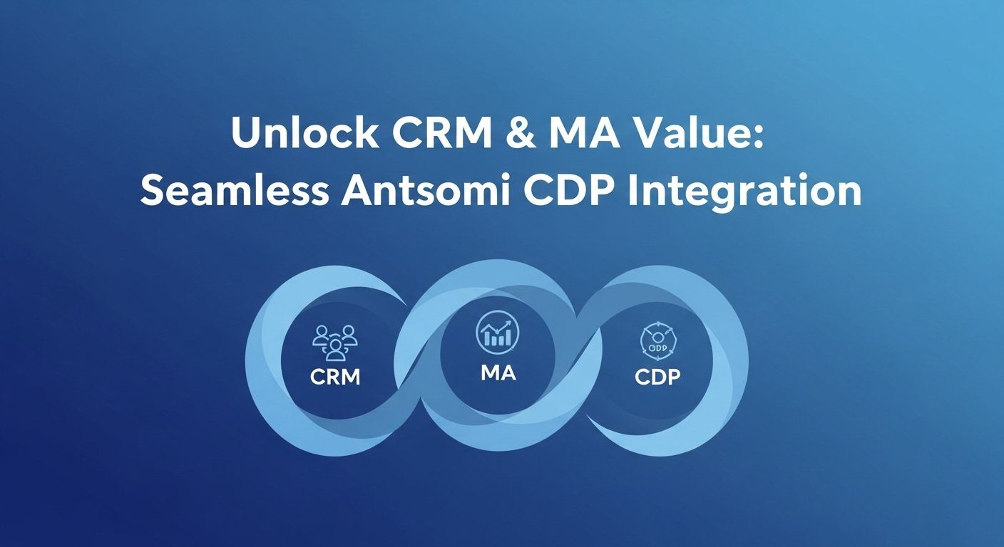 Unlock CRM & MA Value: Seamless Antsomi CDP Integration